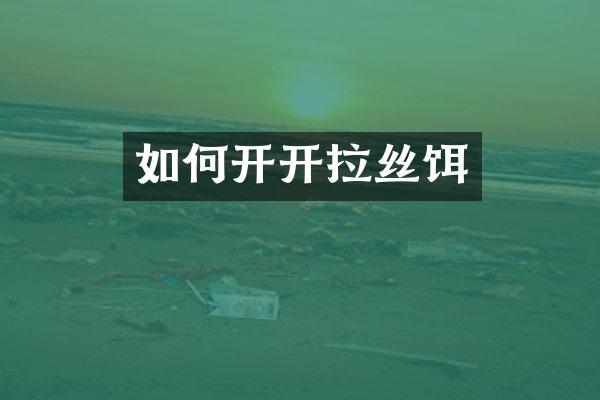 如何开开拉丝饵