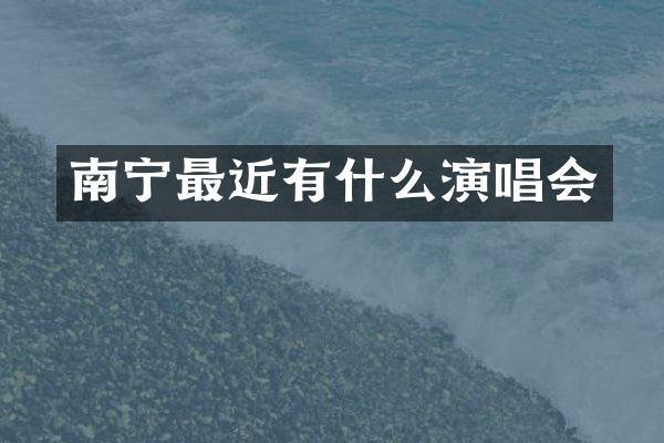 南宁最近有什么演唱会