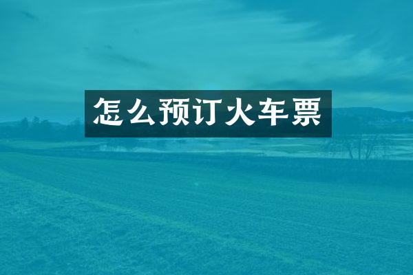 怎么预订火车票