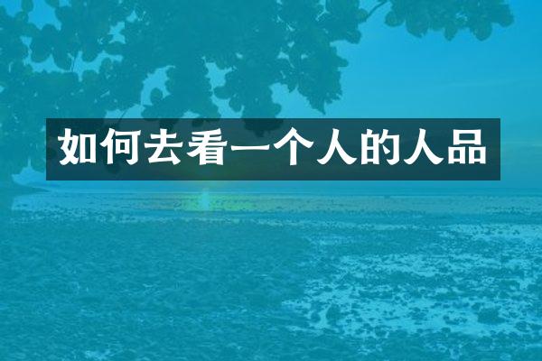 如何去看一个人的人品