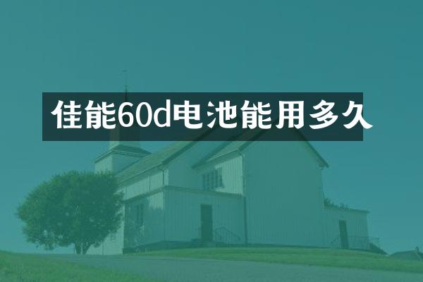 佳能60d电池能用多久