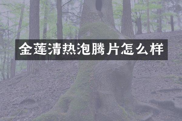 金莲清热泡腾片怎么样
