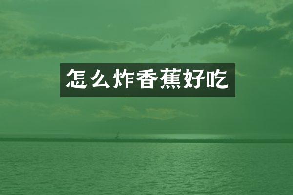 怎么炸香蕉好吃