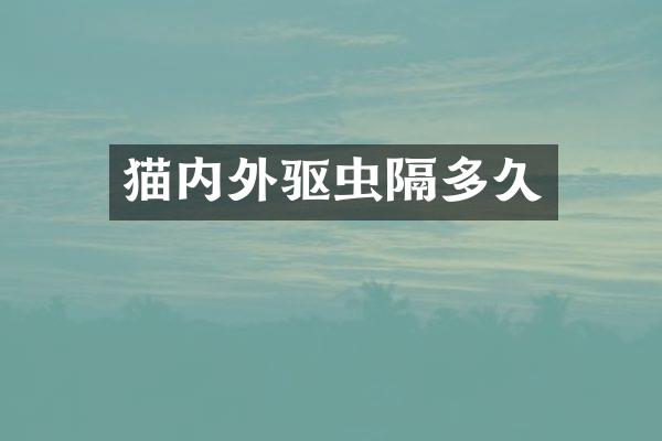 猫内外驱虫隔多久