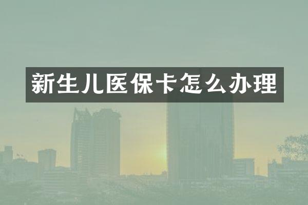 新生儿医保卡怎么办理