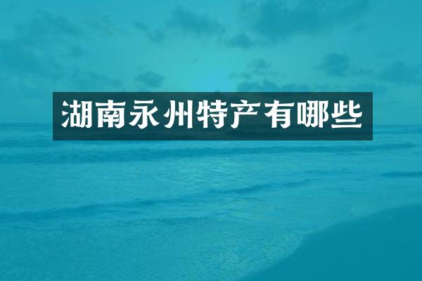 湖南永州特产有哪些