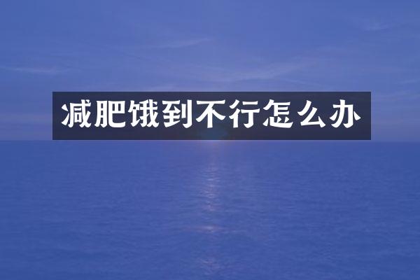 减肥饿到不行怎么办