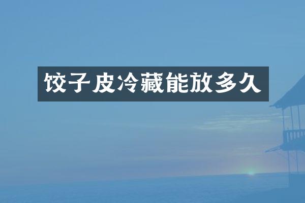 饺子皮冷藏能放多久