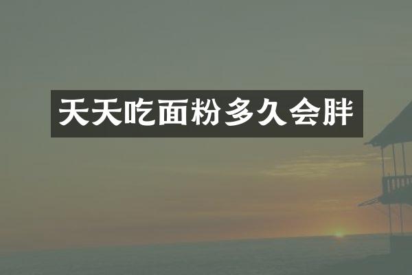 天天吃面粉多久会胖