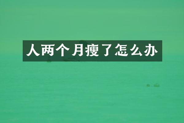 人两个月瘦了怎么办