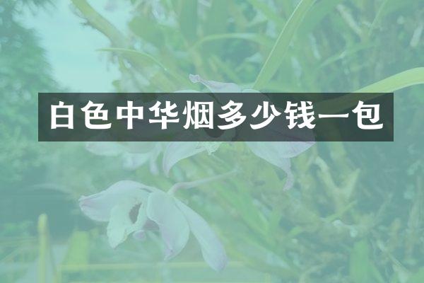 白色中华烟多少钱一包