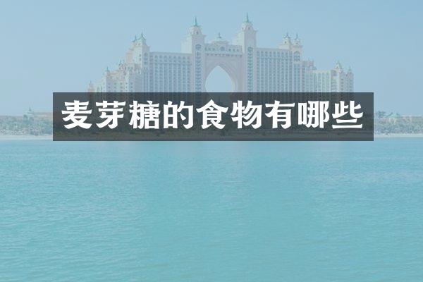 麦芽糖的食物有哪些