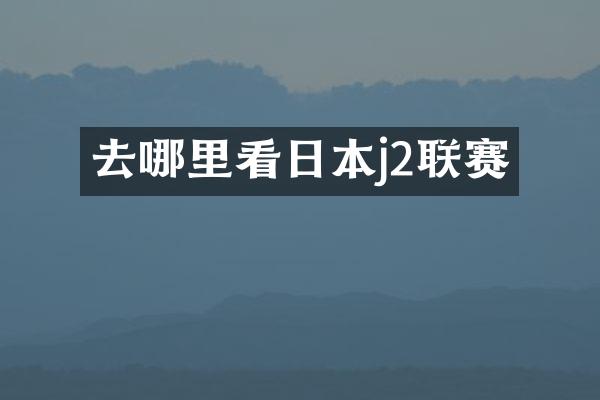 去哪里看日本j2联赛