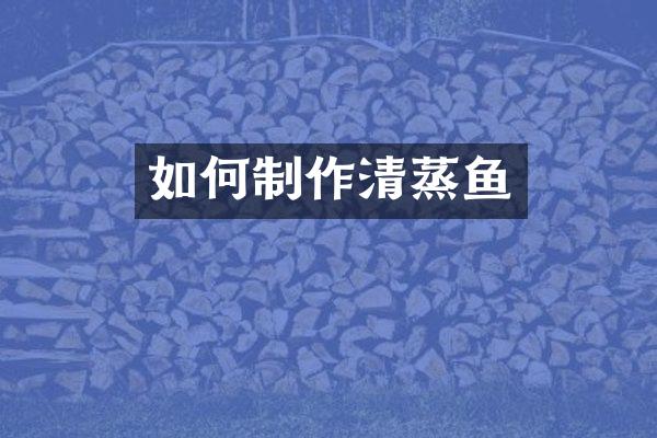 如何制作清蒸鱼