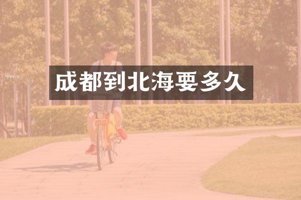 成都到北海要多久