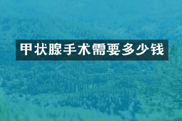 甲状腺手术需要多少钱