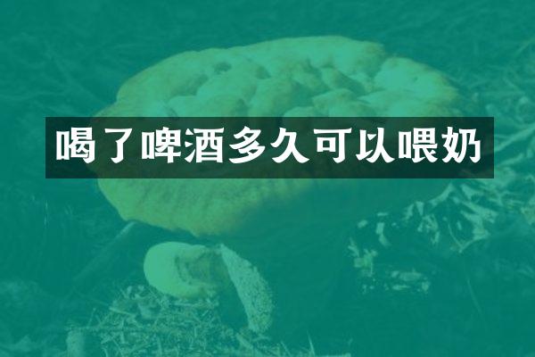 喝了啤酒多久可以喂奶