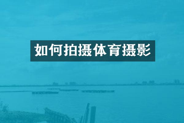 如何拍摄体育摄影