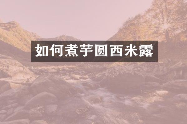 如何煮芋圆西米露