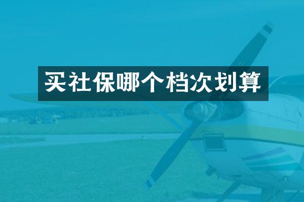 买社保哪个档次划算