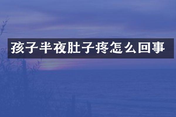 孩子半夜肚子疼怎么回事