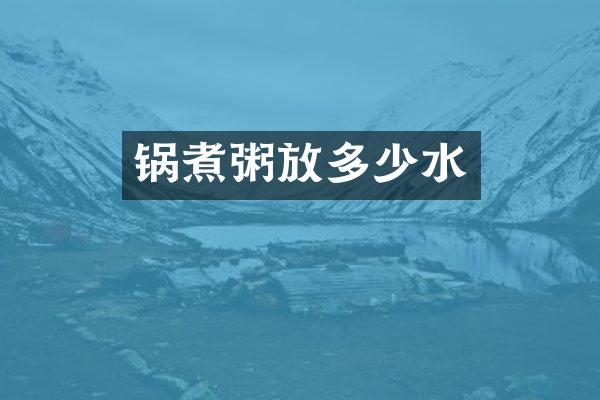 锅煮粥放多少水