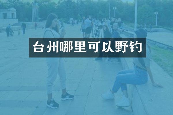 台州哪里可以野钓