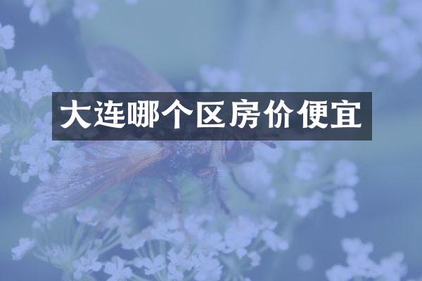 大连哪个区房价便宜