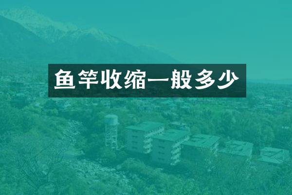 鱼竿收缩一般多少