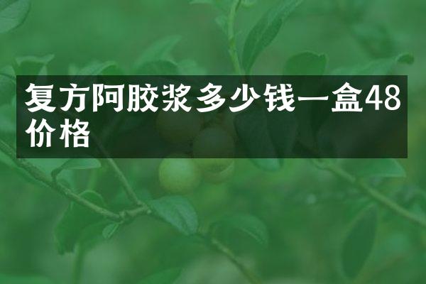 复方阿胶浆多少钱一盒48支价格