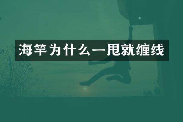 海竿为什么一甩就缠线