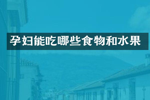 孕妇能吃哪些食物和水果