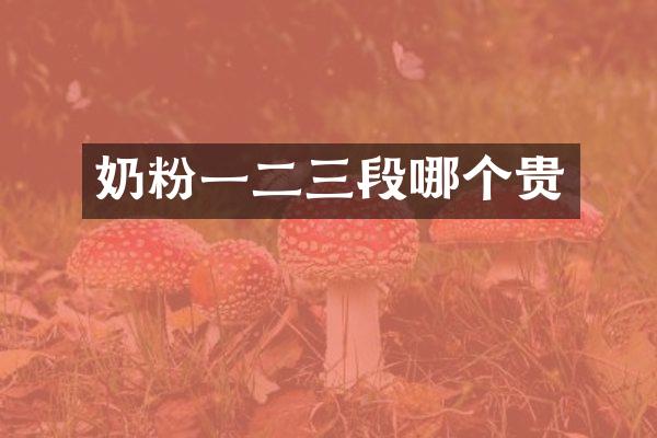 奶粉一二三段哪个贵