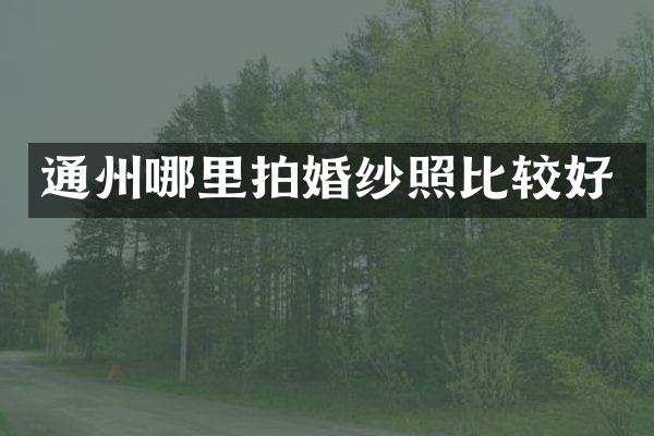 通州哪里拍婚纱照比较好