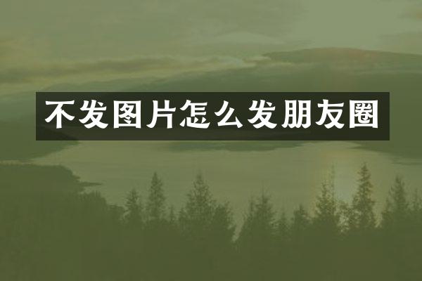 不发图片怎么发朋友圈