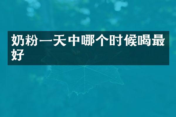 奶粉一天中哪个时候喝最好