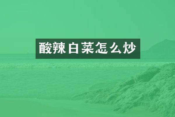 酸辣白菜怎么炒