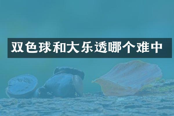 双色球和大乐透哪个难中