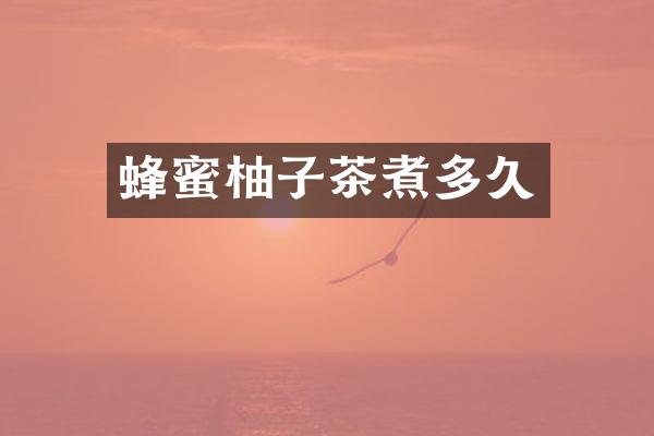 蜂蜜柚子茶煮多久