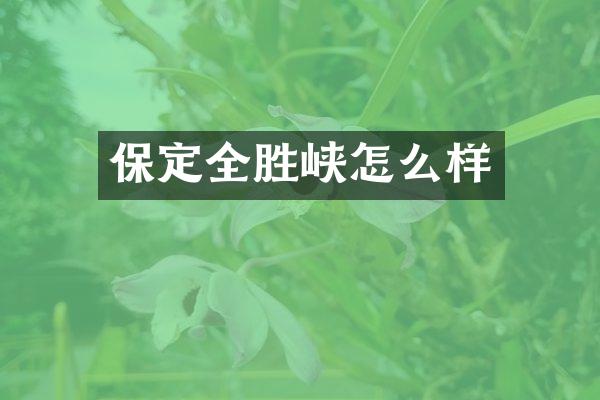 保定全胜峡怎么样