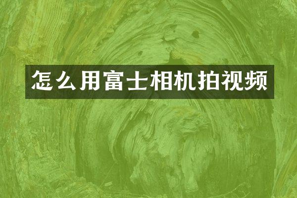 怎么用富士相机拍视频