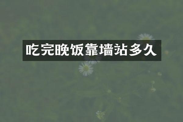 吃完晚饭靠墙站多久