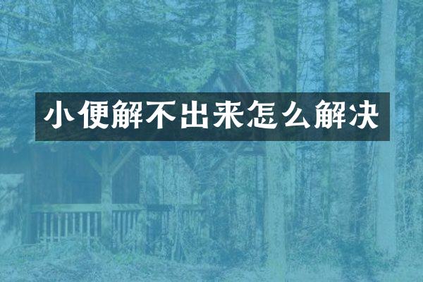 小便解不出来怎么解决