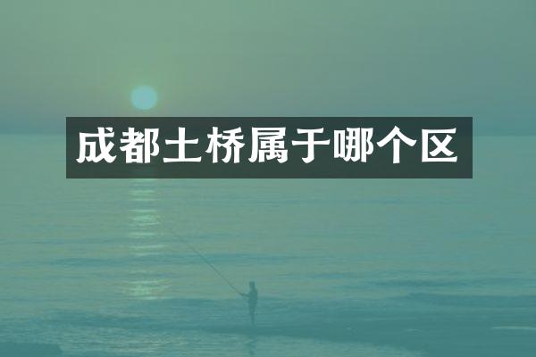 成都土桥属于哪个区