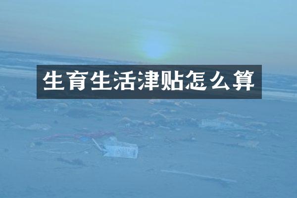 生育生活津贴怎么算