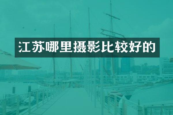 江苏哪里摄影比较好的