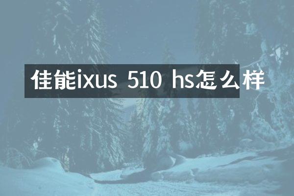 佳能ixus 510 hs怎么样