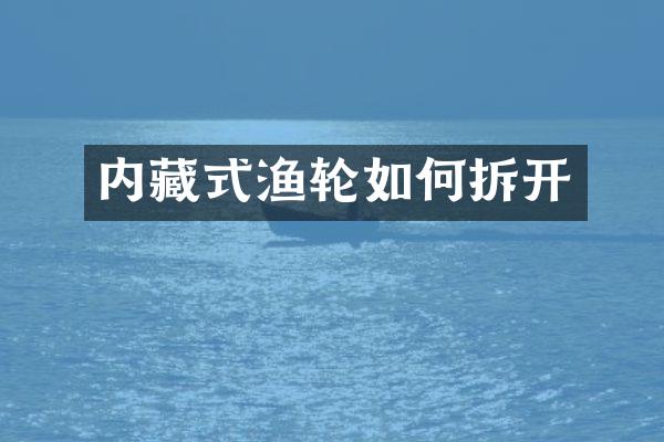 内藏式渔轮如何拆开