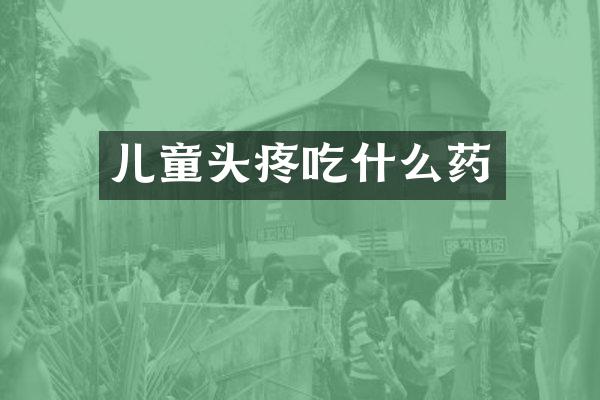 儿童头疼吃什么药