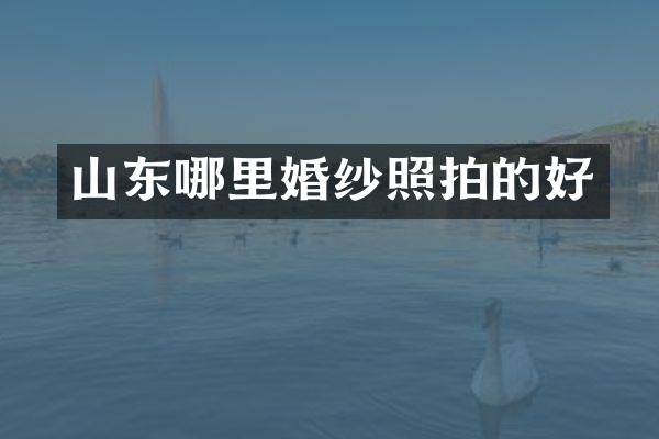 山东哪里婚纱照拍的好